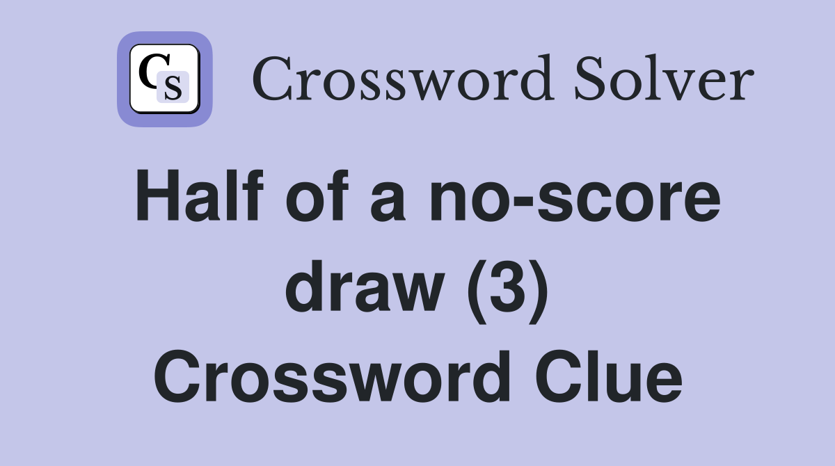 Half of a noscore draw (3) Crossword Clue Answers Crossword Solver